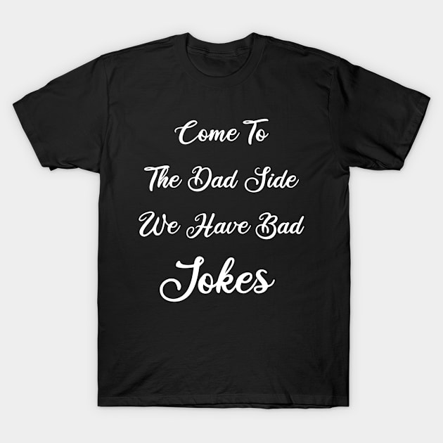 Come To The Dad Side We Have Bad Jokes: Funny Fathers day Gift for New Dad T-Shirt by ForYouByAG